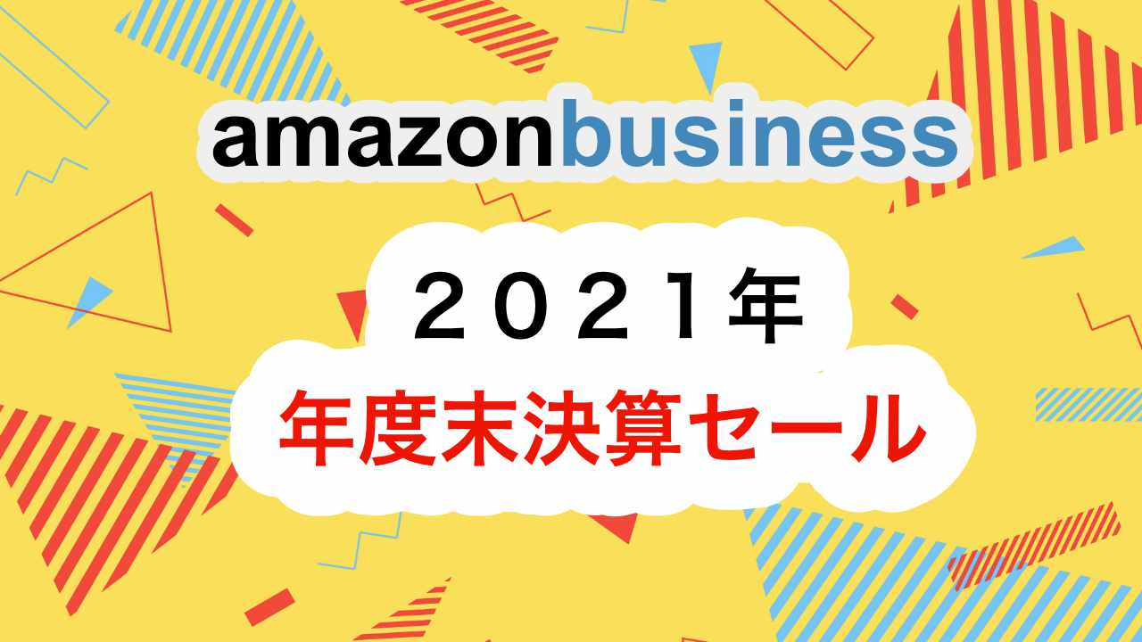 Amazonビジネス年度末決算セール２０２１年